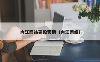 绵阳内江网站建设营销（内江网络）
